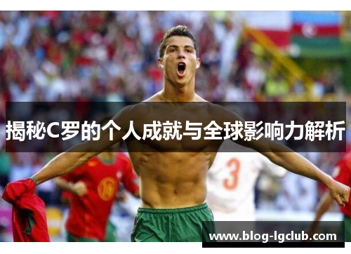 揭秘C罗的个人成就与全球影响力解析