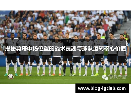 揭秘莫塔中场位置的战术灵魂与球队运转核心价值